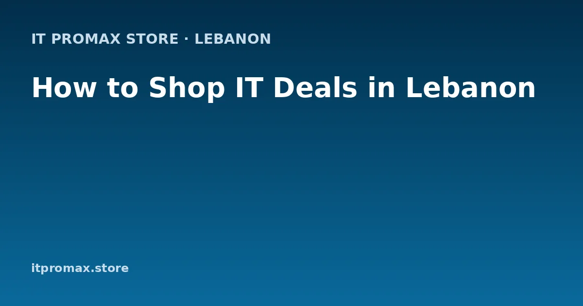 How to Shop IT Deals in Lebanon