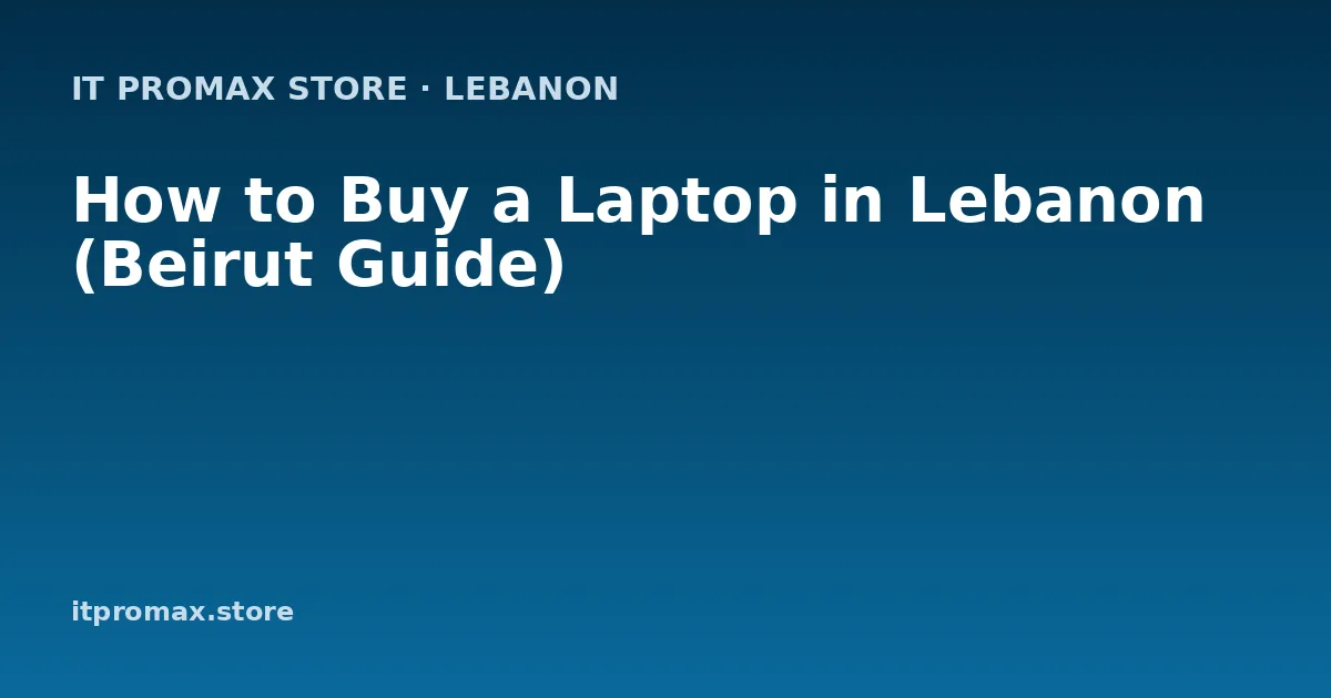 How to Buy a Laptop in Lebanon (Beirut Guide)