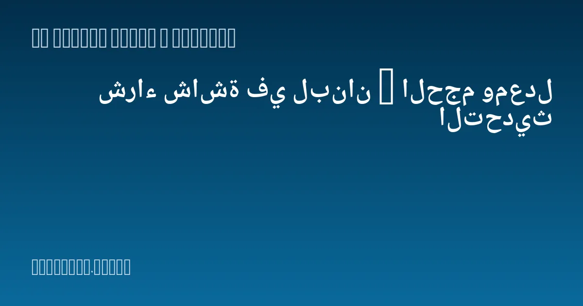 شراء شاشة في لبنان — الحجم ومعدل التحديث