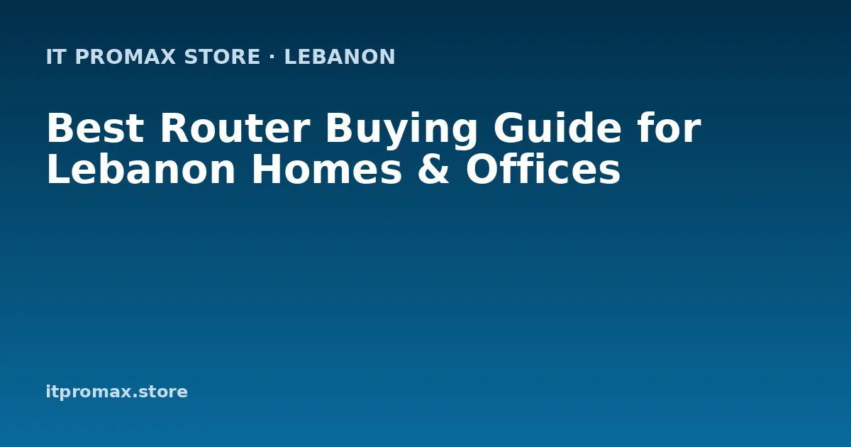 Best Router Buying Guide for Lebanon Homes & Offices