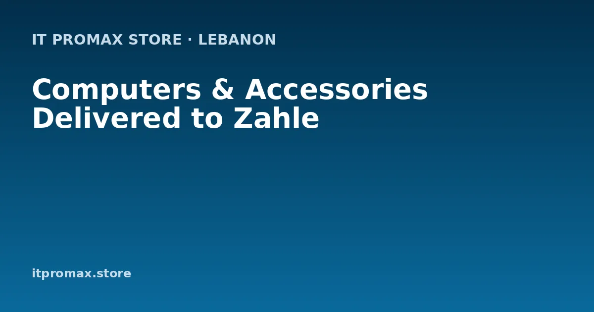 Computers & Accessories Delivered to Zahle