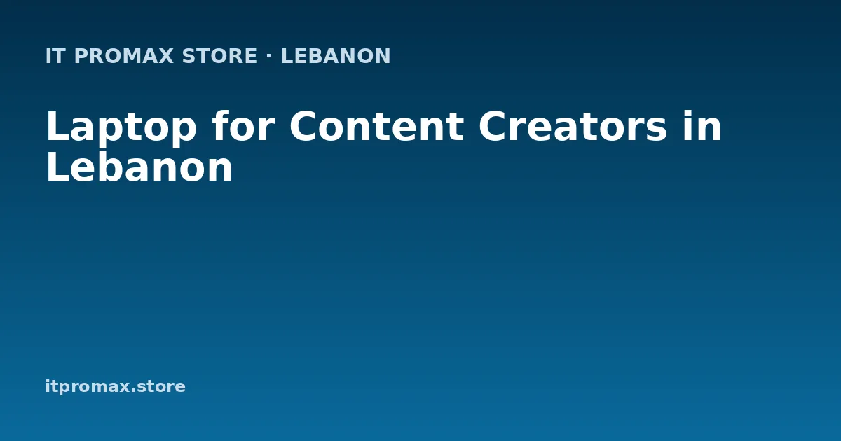 Laptop for Content Creators in Lebanon