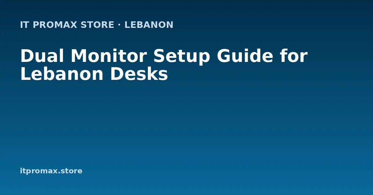 Dual Monitor Setup Guide for Lebanon Desks