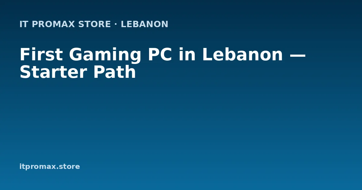 First Gaming PC in Lebanon — Starter Path
