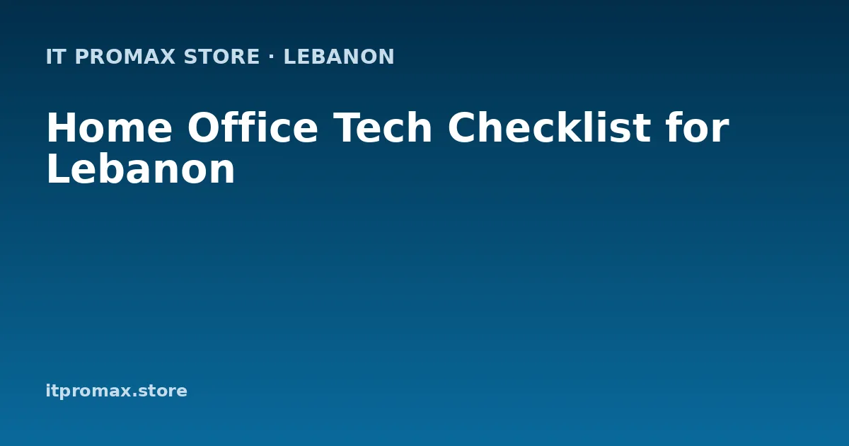 Home Office Tech Checklist for Lebanon