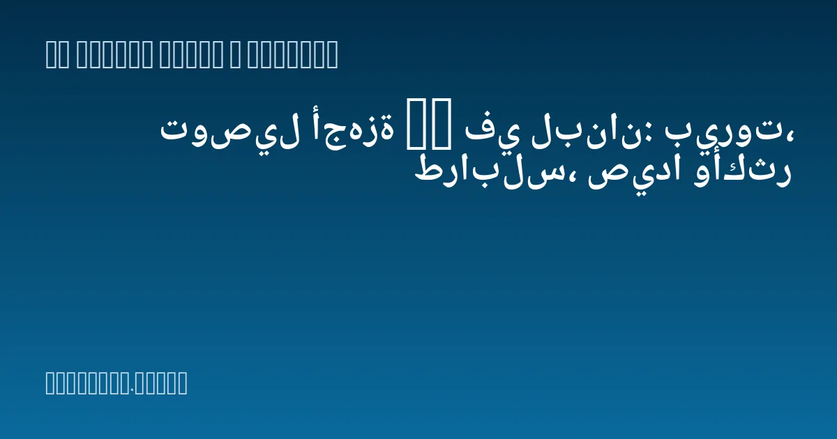 توصيل أجهزة IT في لبنان: بيروت، طرابلس، صيدا وأكثر