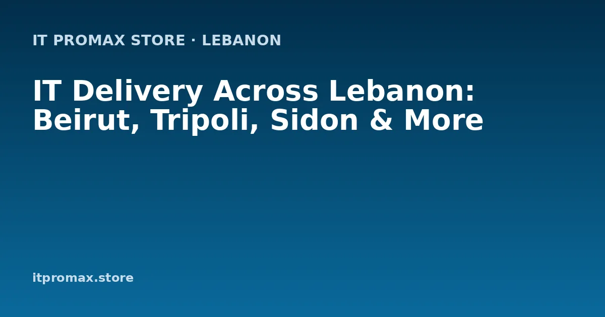 IT Delivery Across Lebanon: Beirut, Tripoli, Sidon & More