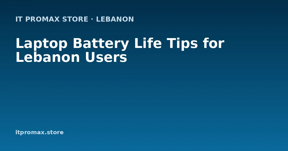Laptop Battery Life Tips for Lebanon Users