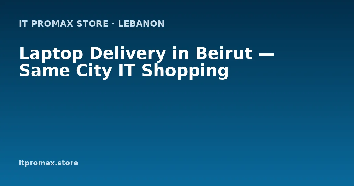 Laptop Delivery in Beirut — Same City IT Shopping
