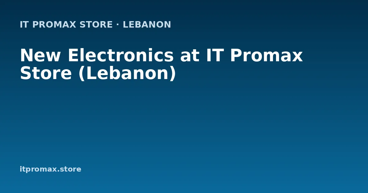 New Electronics at IT Promax Store (Lebanon)