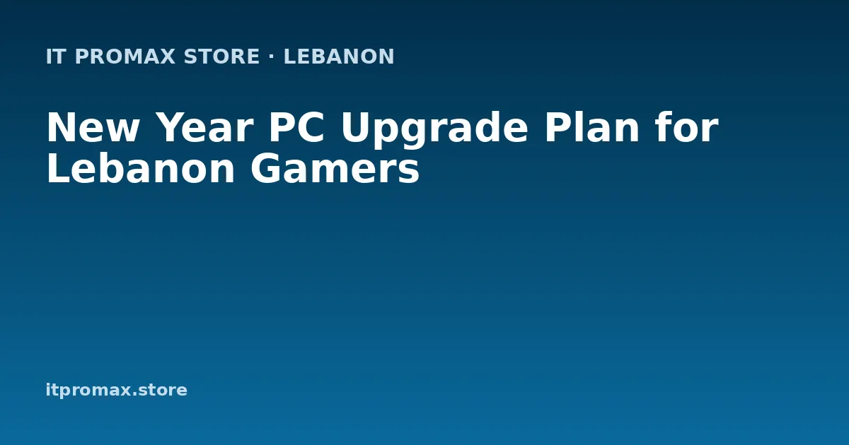 New Year PC Upgrade Plan for Lebanon Gamers