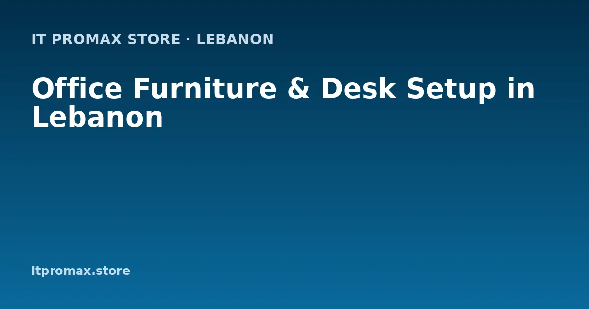 Office Furniture & Desk Setup in Lebanon