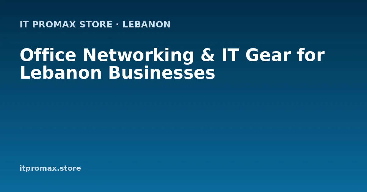 Office Networking & IT Gear for Lebanon Businesses