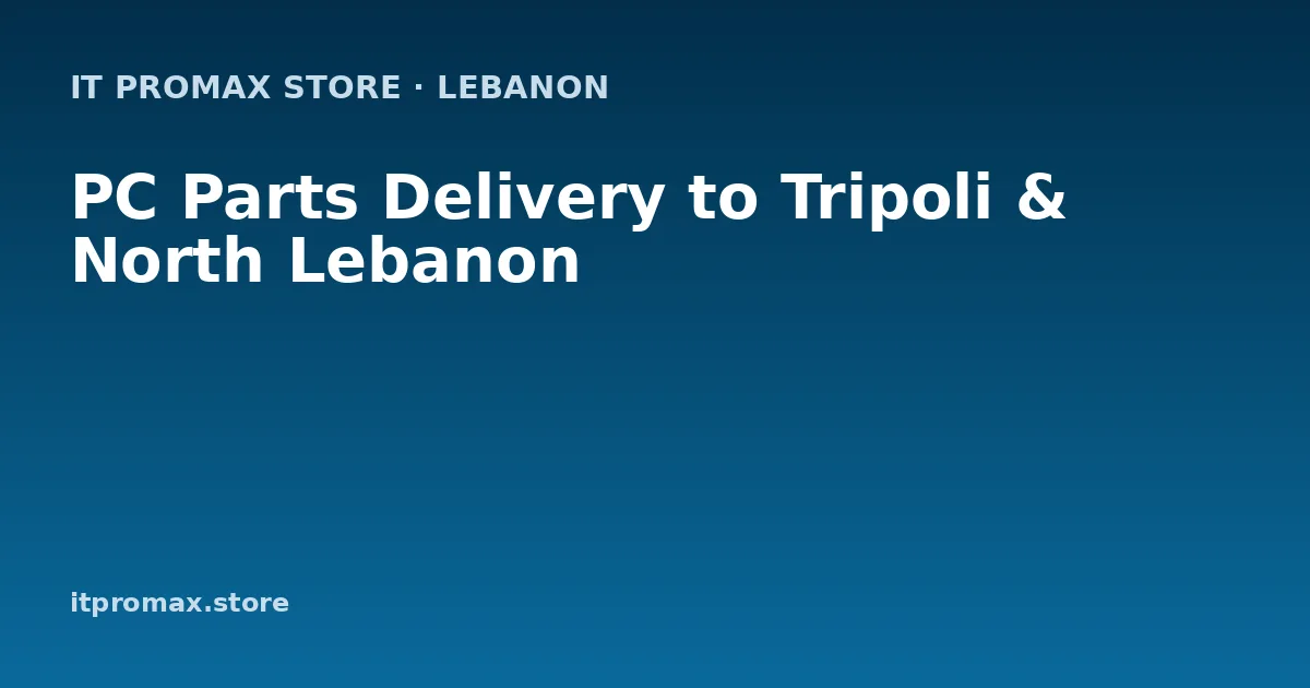 PC Parts Delivery to Tripoli & North Lebanon