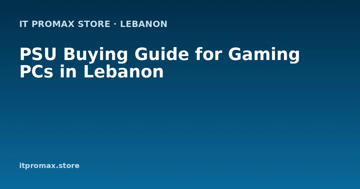 PSU Buying Guide for Gaming PCs in Lebanon