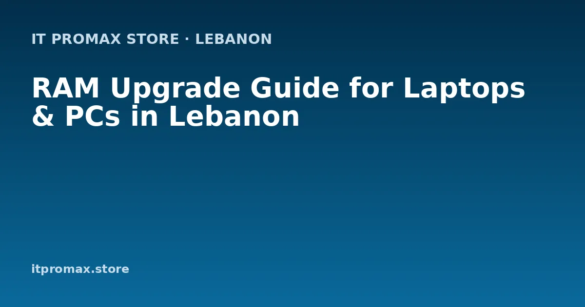 RAM Upgrade Guide for Laptops & PCs in Lebanon
