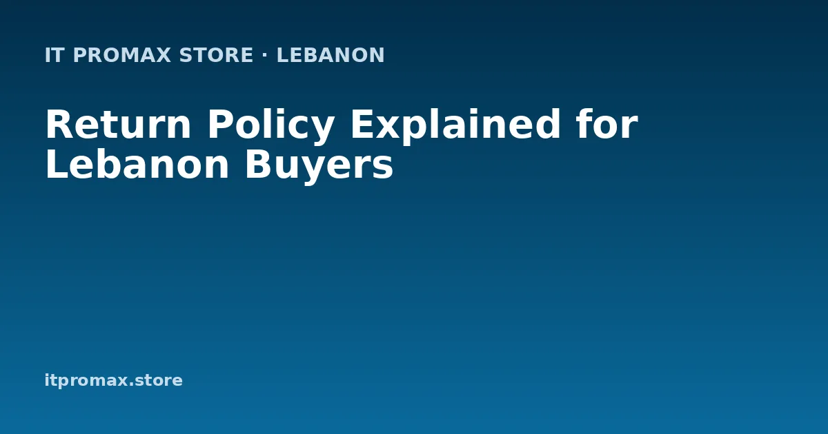 Return Policy Explained for Lebanon Buyers