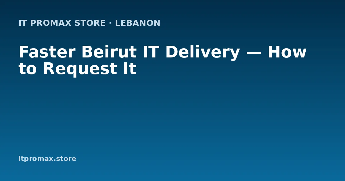 Faster Beirut IT Delivery — How to Request It