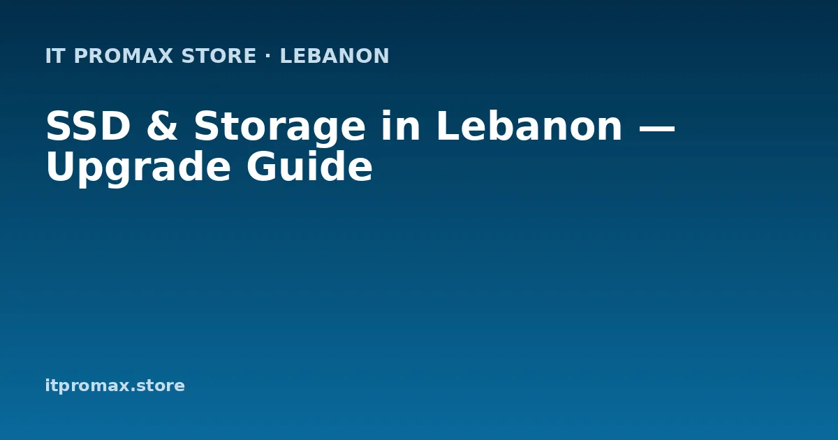 SSD & Storage in Lebanon — Upgrade Guide