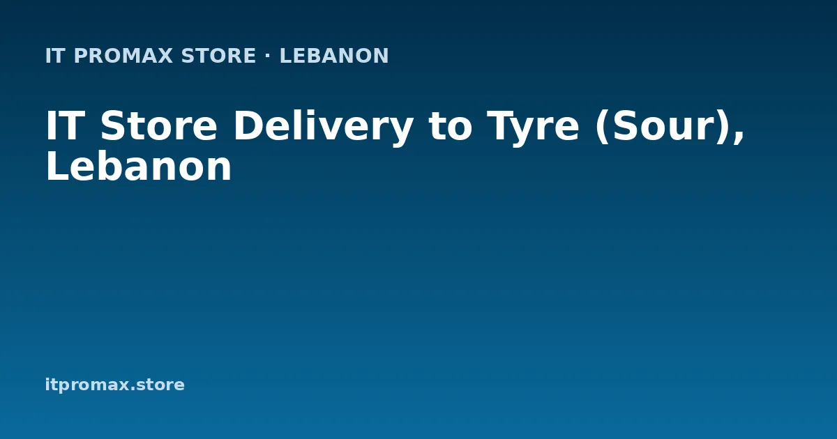 IT Store Delivery to Tyre (Sour), Lebanon