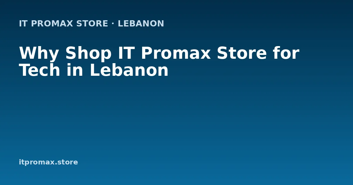 Why Shop IT Promax Store for Tech in Lebanon